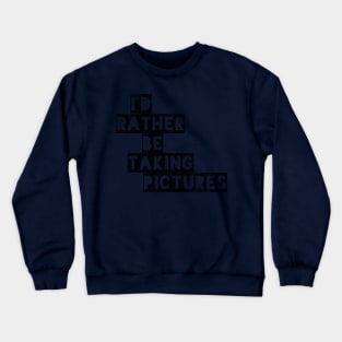 I’d rather be taking pictures!!! Crewneck Sweatshirt